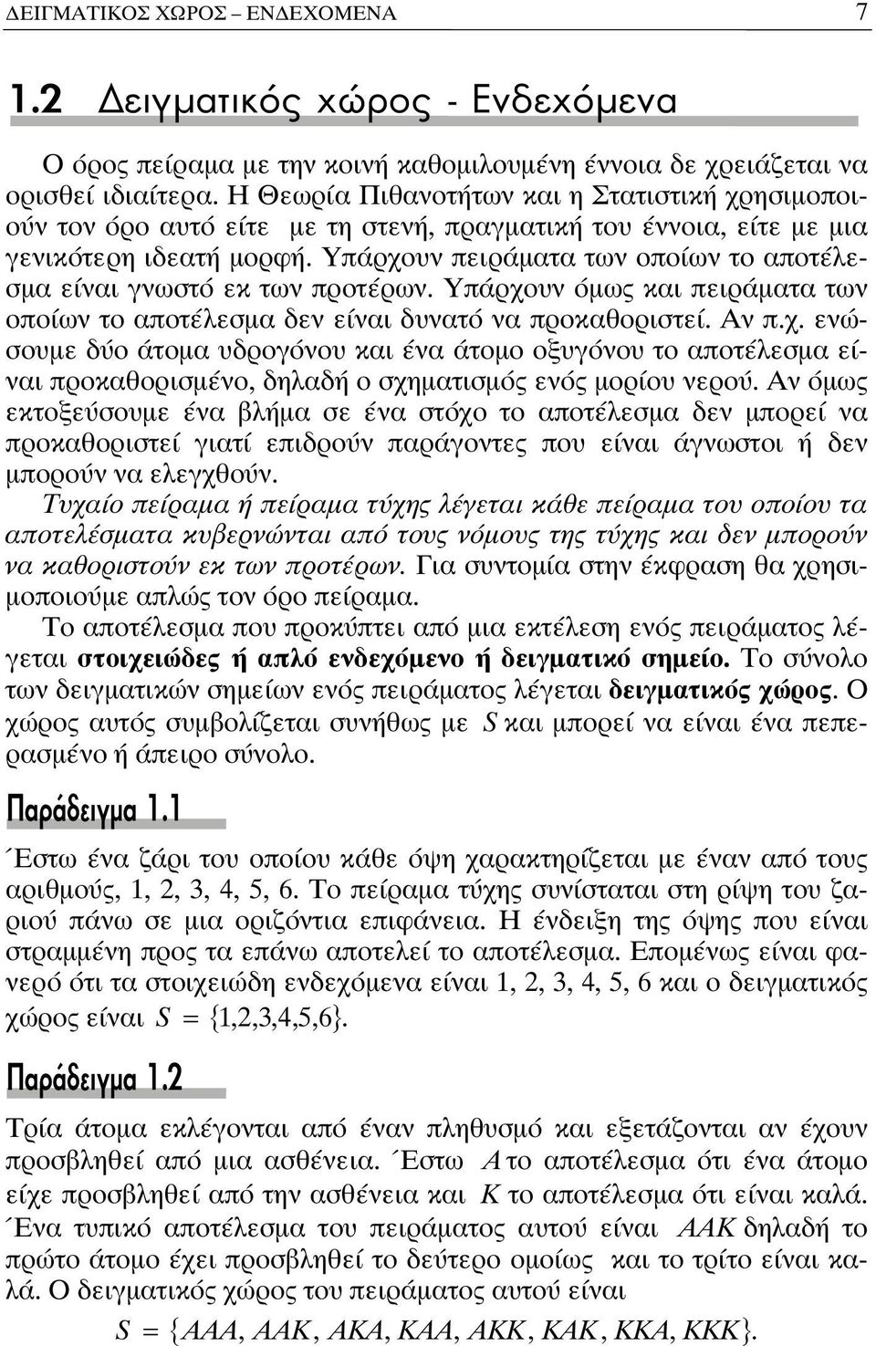 Υπάρχουν πειράματα των οποίων το αποτέλεσμα είναι γνωστό εκ των προτέρων. Υπάρχουν όμως και πειράματα των οποίων το αποτέλεσμα δεν είναι δυνατό να προκαθοριστεί. Αν π.χ. ενώσουμε δύο άτομα υδρογόνου και ένα άτομο οξυγόνου το αποτέλεσμα είναι προκαθορισμένο, δηλαδή ο σχηματισμός ενός μορίου νερού.