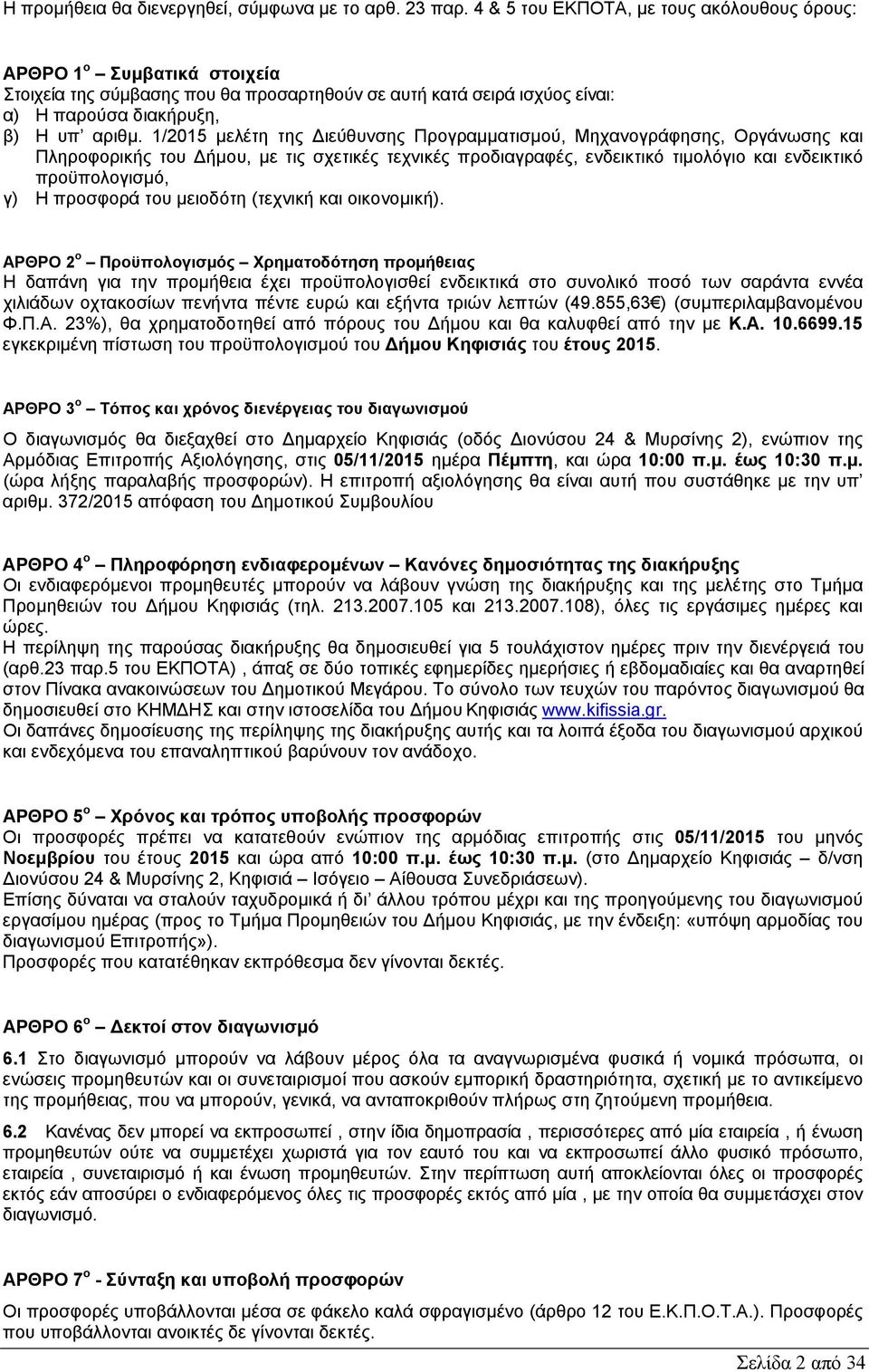 1/2015 μελέτη της ιεύθυνσης Προγραμματισμού, Μηχανογράφησης, Οργάνωσης και Πληροφορικής του ήμου, με τις σχετικές τεχνικές προδιαγραφές, ενδεικτικό τιμολόγιο και ενδεικτικό προϋπολογισμό, γ) Η