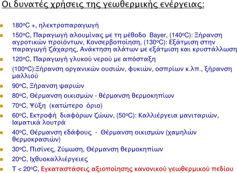 , ξήρανση µαλλιού 90 ο C, Ξήρανση ψαριών 80 ο C, Θέρµανση οικισµών - θέρµανση θερµοκηπίων 70 ο C, Ψύξη (κατώτερο όριο) 60 ο C, Εκτροφή διαφόρων ζώων, (50 ο C): Καλλιέργεια µανιταριών, Ιαµατικά