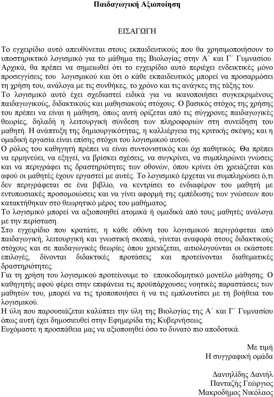 το χρόνο και τις ανάγκες της τάξης του. Το λογισµικό αυτό έχει σχεδιαστεί ειδικά για να ικανοποιήσει συγκεκριµένους παιδαγωγικούς, διδακτικούς και µαθησιακούς στόχους.