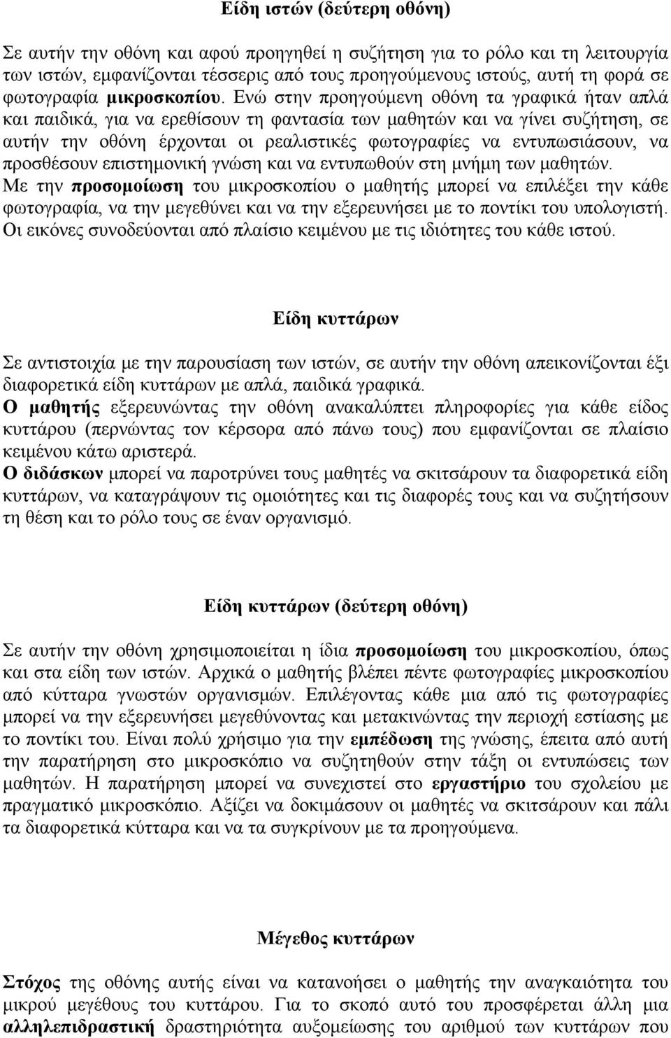 Ενώ στην προηγούµενη οθόνη τα γραφικά ήταν απλά και παιδικά, για να ερεθίσουν τη φαντασία των µαθητών και να γίνει συζήτηση, σε αυτήν την οθόνη έρχονται οι ρεαλιστικές φωτογραφίες να εντυπωσιάσουν,