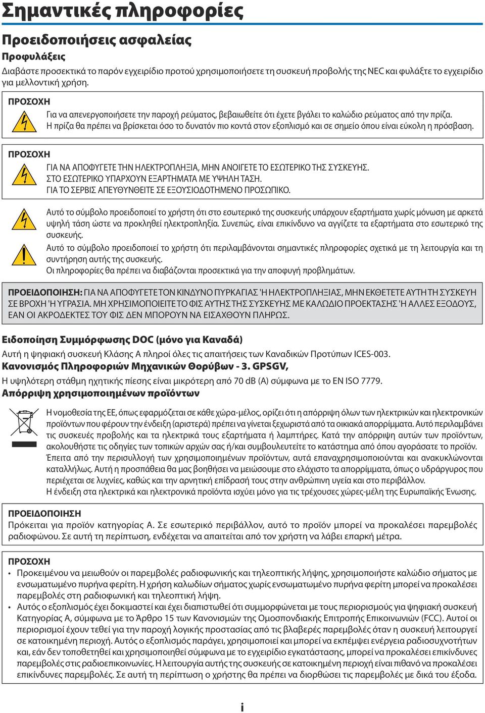 Η πρίζα θα πρέπει να βρίσκεται όσο το δυνατόν πιο κοντά στον εξοπλισμό και σε σημείο όπου είναι εύκολη η πρόσβαση. ΠΡΟΣΟΧΗ ΓΙΑ ΝΑ ΑΠΟΦΥΓΕΤΕ ΤΗΝ ΗΛΕΚΤΡΟΠΛΗΞΙΑ, ΜΗΝ ΑΝΟΙΓΕΤΕ ΤΟ ΕΣΩΤΕΡΙΚΟ ΤΗΣ ΣΥΣΚΕΥΗΣ.