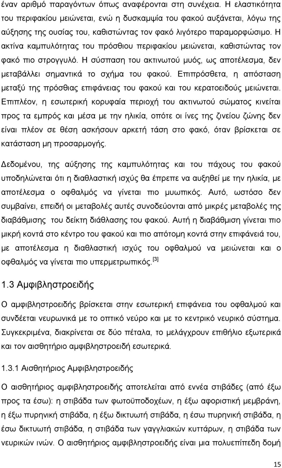 Η ακτίνα καμπυλότητας του πρόσθιου περιφακίου μειώνεται, καθιστώντας τον φακό πιο στρογγυλό. Η σύσπαση του ακτινωτού μυός, ως αποτέλεσμα, δεν μεταβάλλει σημαντικά το σχήμα του φακού.