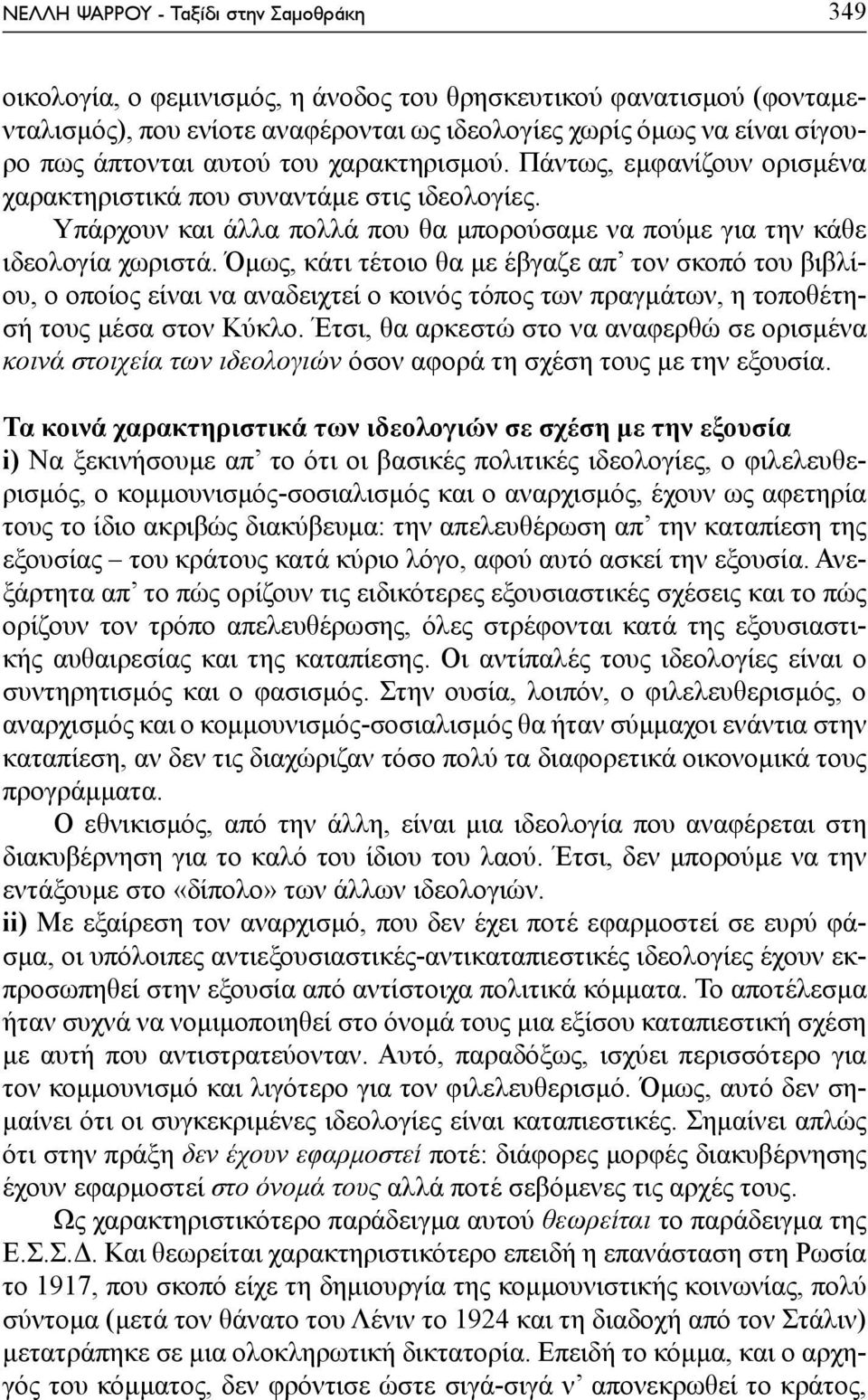 Όμως, κάτι τέτοιο θα με έβγαζε απ τον σκοπό του βιβλίου, ο οποίος είναι να αναδειχτεί ο κοινός τόπος των πραγμάτων, η τοποθέτησή τους μέσα στον Κύκλο.