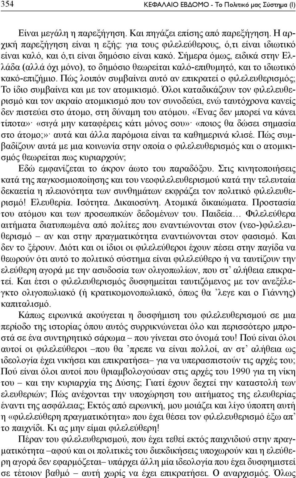 Σήμερα όμως, ειδικά στην Ελλάδα (αλλά όχι μόνο), το δημόσιο θεωρείται καλό-επιθυμητό, και το ιδιωτικό κακό-επιζήμιο.