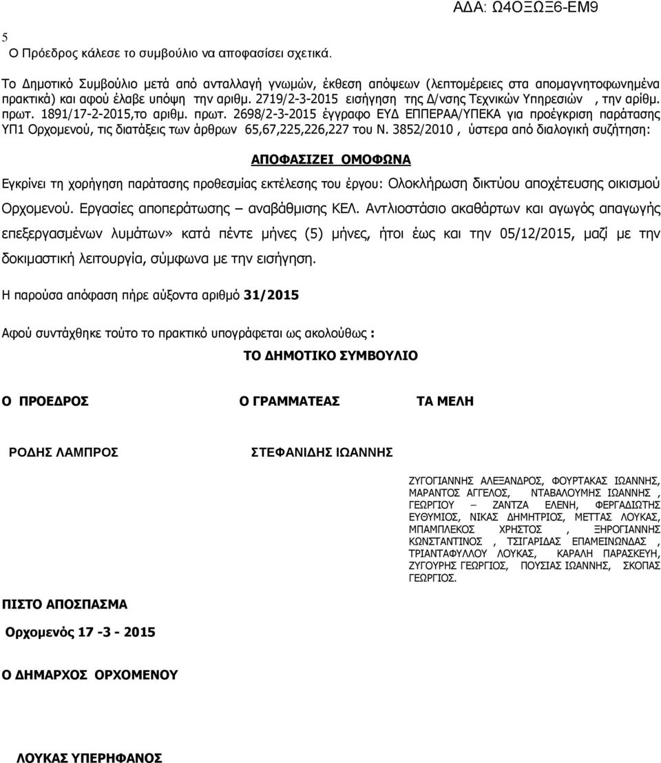 3852/2010, ύστερα από διαλογική συζήτηση: ΑΠΟΦΑΣΙΖΕΙ ΟΜΟΦΩΝΑ Εγκρίνει τη χορήγηση παράτασης προθεσμίας εκτέλεσης του έργου: Ολοκλήρωση δικτύου αποχέτευσης οικισμού Ορχομενού.