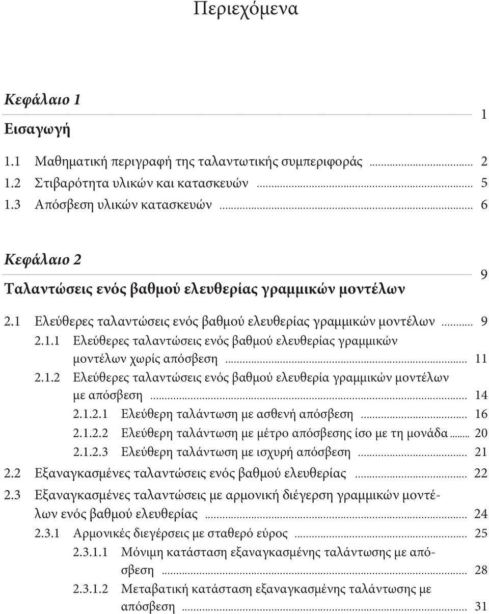 .. 11 2.1.2 Ελεύθερες ταλαντώσεις ενός βαθμού ελευθερία γραμμικών μοντέλων με απόσβεση... 14 2.1.2.1 Ελεύθερη ταλάντωση με ασθενή απόσβεση... 16 2.1.2.2 Ελεύθερη ταλάντωση με μέτρο απόσβεσης ίσο με τη μονάδα.