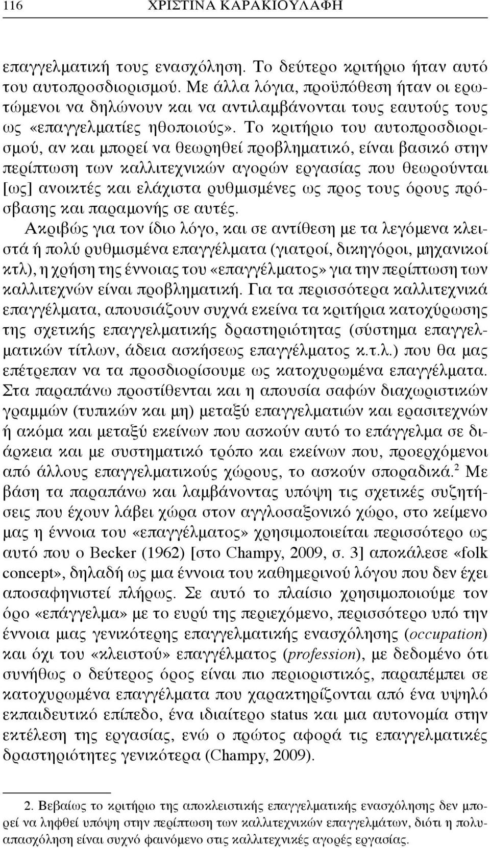 Το κριτήριο του αυτοπροσδιορισμού, αν και μπορεί να θεωρηθεί προβληματικό, είναι βασικό στην περίπτωση των καλλιτεχνικών αγορών εργασίας που θεωρούνται [ως] ανοικτές και ελάχιστα ρυθμισμένες ως προς