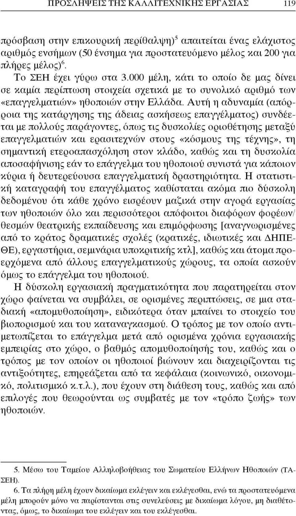 Αυτή η αδυναμία (απόρροια της κατάργησης της άδειας ασκήσεως επαγγέλματος) συνδέεται με πολλούς παράγοντες, όπως τις δυσκολίες οριοθέτησης μεταξύ επαγγελματιών και ερασιτεχνών στους «κόσμους της