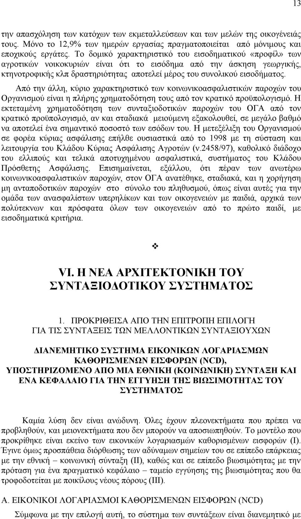 Από την άλλη, κύριο χαρακτηριστικό των κοινωνικοασφαλιστικών παροχών του Οργανισμού είναι η πλήρης χρηματοδότηση τους από τον κρατικό προϋπολογισμό.