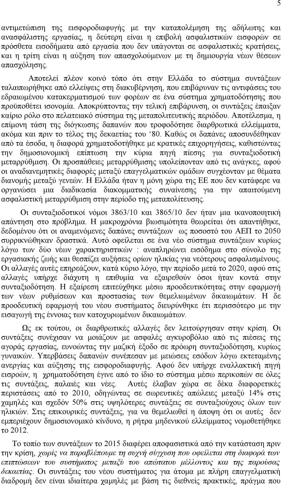 Αποτελεί πλέον κοινό τόπο ότι στην Ελλάδα το σύστημα συντάξεων ταλαιπωρήθηκε από ελλείψεις στη διακυβέρνηση, που επιβάρυναν τις αντιφάσεις του εδραιωμένου κατακερματισμού των φορέων σε ένα σύστημα