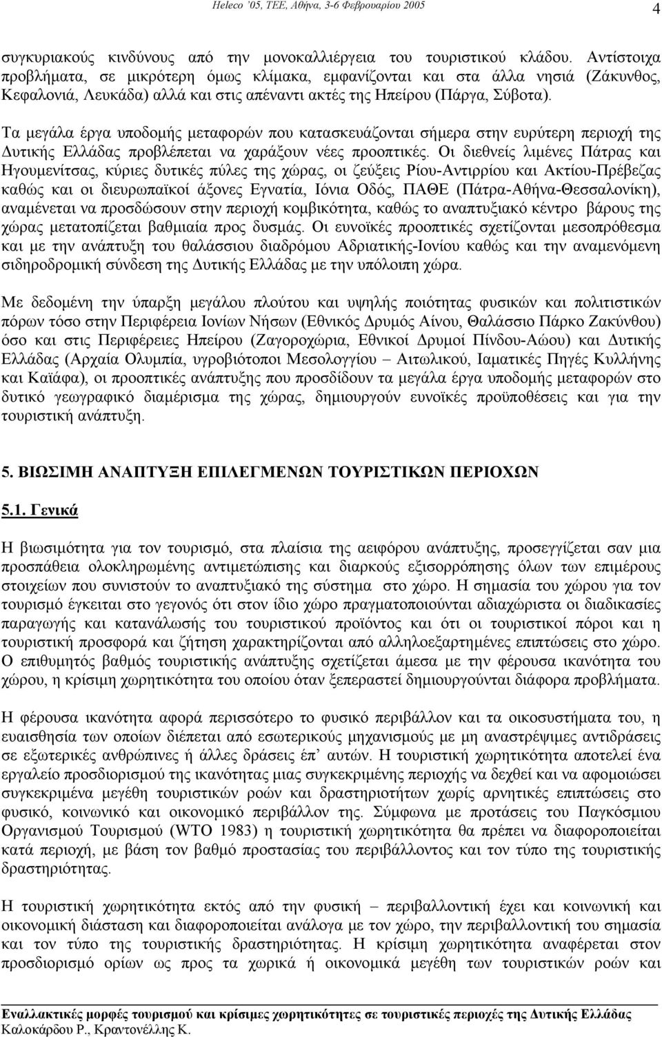 Τα µεγάλα έργα υποδοµής µεταφορών που κατασκευάζονται σήµερα στην ευρύτερη περιοχή της υτικής Ελλάδας προβλέπεται να χαράξουν νέες προοπτικές.