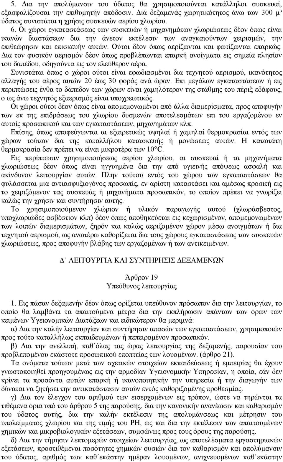 Οι χώροι εγκαταστάσεως των συσκευών ή µηχανηµάτων χλωριώσεως δέον όπως είναι ικανών διαστάσεων δια την άνετον εκτέλεσιν των αναγκαιούντων χειρισµών, την επιθεώρησιν και επισκευήν αυτών.