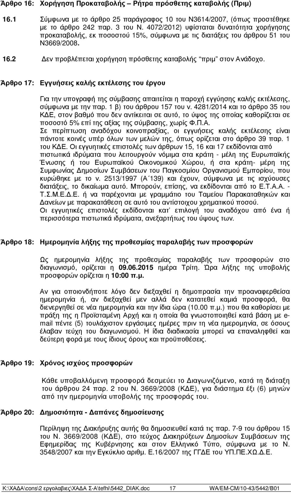 Άρθρο 17: Εγγυήσεις καλής εκτέλεσης του έργου Για την υπογραφή της σύµβασης απαιτείται η παροχή εγγύησης καλής εκτέλεσης, σύµφωνα µε την παρ. 1 β) του άρθρου 157 του ν.