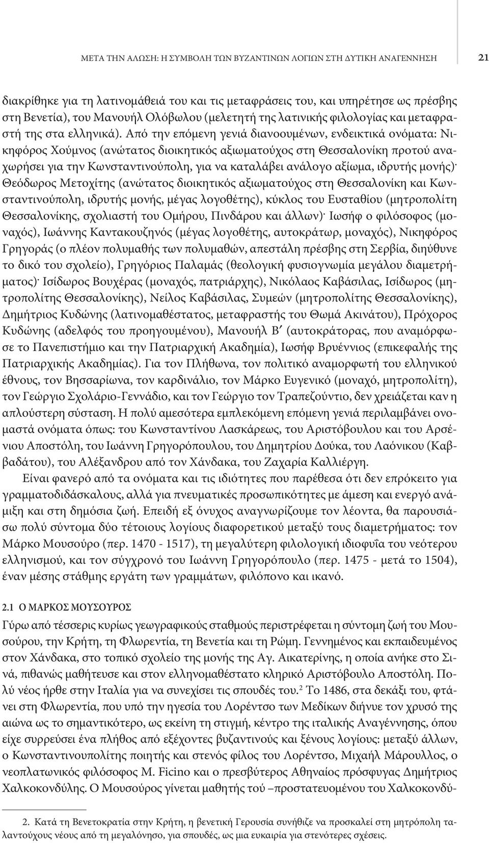 Από την επόμενη γενιά διανοουμένων, ενδεικτικά ονόματα: Νικηφόρος Χούμνος (ανώτατος διοικητικός αξιωματούχος στη Θεσσαλονίκη προτού αναχωρήσει για την Κωνσταντινούπολη, για να καταλάβει ανάλογο