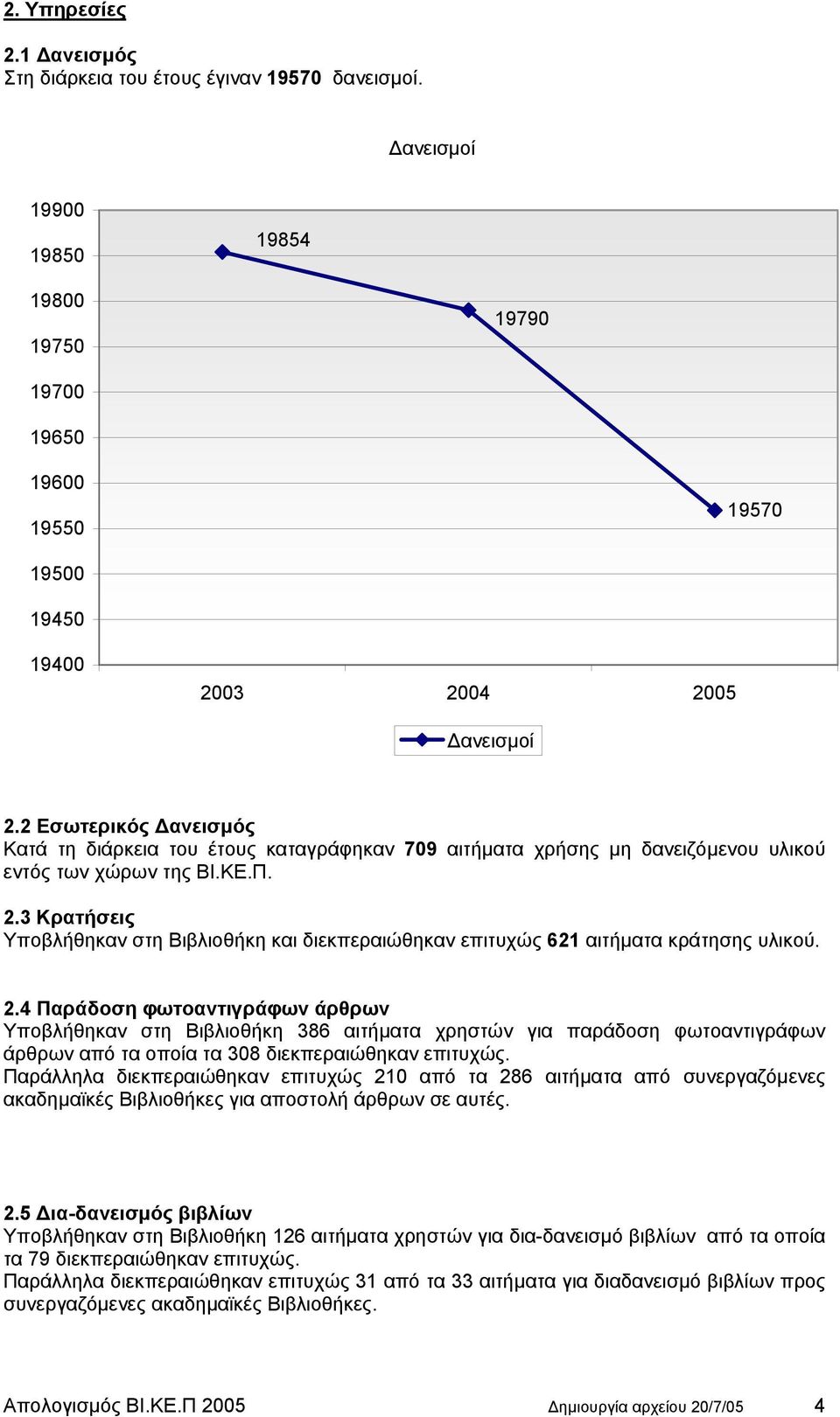 3 Κρατήσεις Υποβλήθηκαν στη Βιβλιοθήκη και διεκπεραιώθηκαν επιτυχώς 621 αιτήµατα κράτησης υλικού. 2.