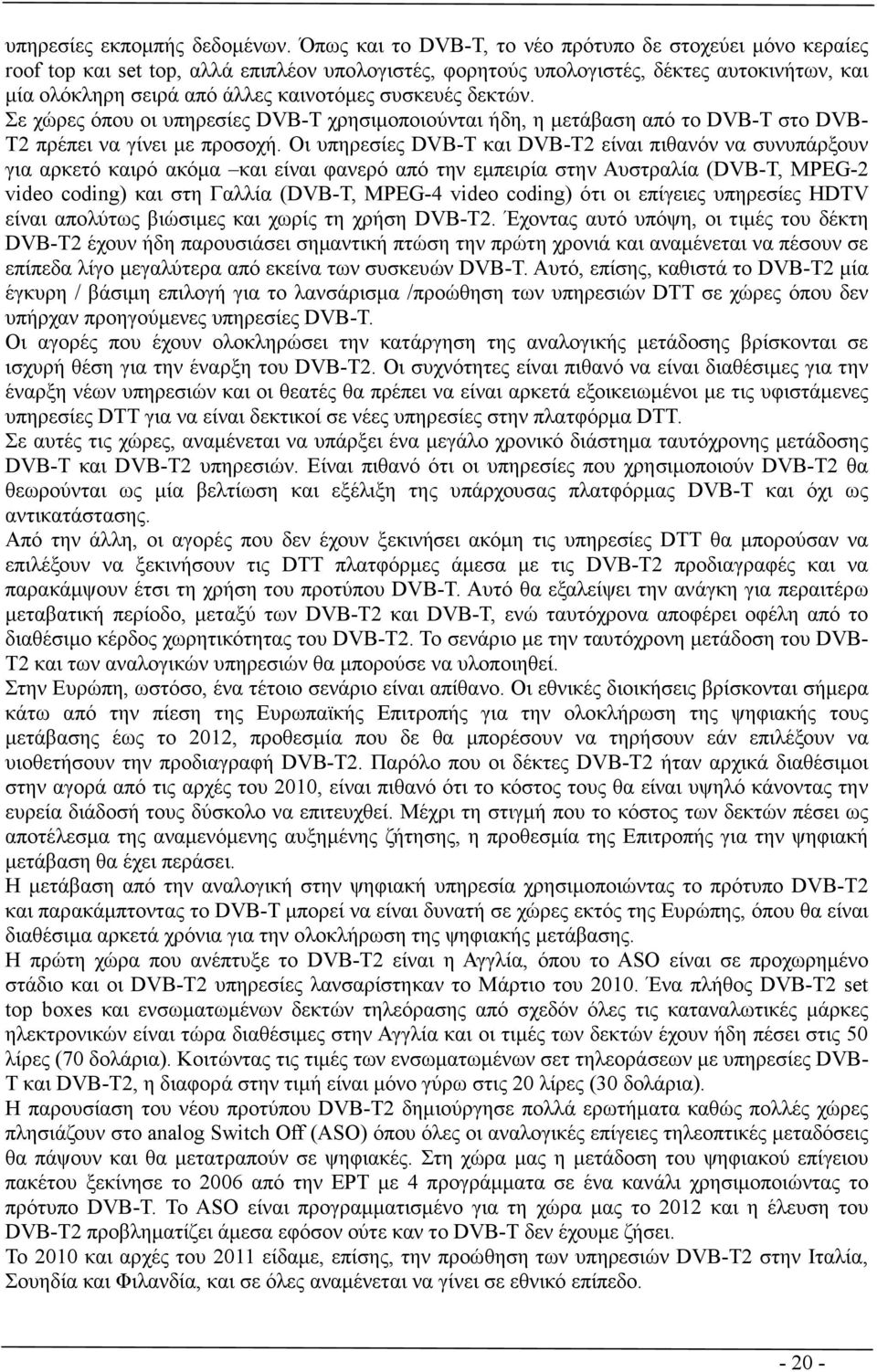 συσκευές δεκτών. Σε χώρες όπου οι υπηρεσίες DVB-T χρησιµοποιούνται ήδη, η µετάβαση από το DVB-T στο DVB- T2 πρέπει να γίνει µε προσοχή.