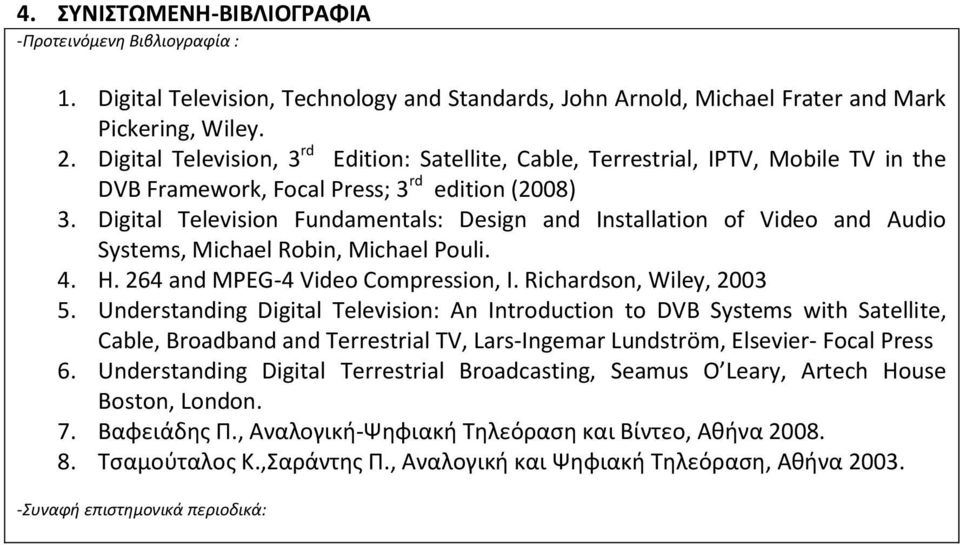 Digital Television Fundamentals: Design and Installation of Video and Audio Systems, Michael Robin, Michael Pouli. 4. H. 264 and MPEG-4 Video Compression, I. Richardson, Wiley, 2003 5.