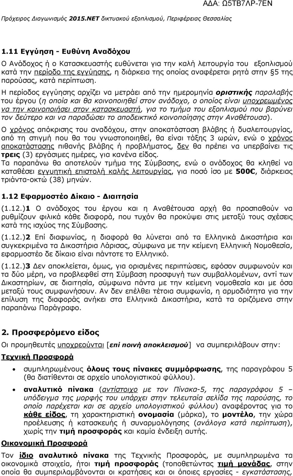 Η περίοδος εγγύησης αρχίζει να µετράει από την ηµεροµηνία οριστικής παραλαβής του έργου (η οποία και θα κοινοποιηθεί στον ανάδοχο, ο οποίος είναι υποχρεωµένος να την κοινοποιήσει στον κατασκευαστή,