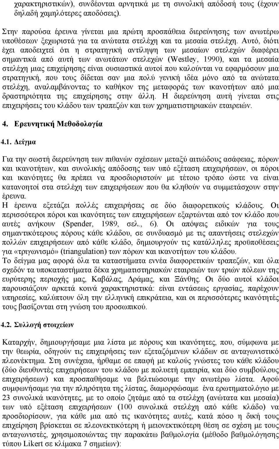 Αυτό, διότι έχει αποδειχτεί ότι η στρατηγική αντίληψη των μεσαίων στελεχών διαφέρει σημαντικά από αυτή των ανωτάτων στελεχών (Westley, 1990), και τα μεσαία στελέχη μιας επιχείρησης είναι ουσιαστικά