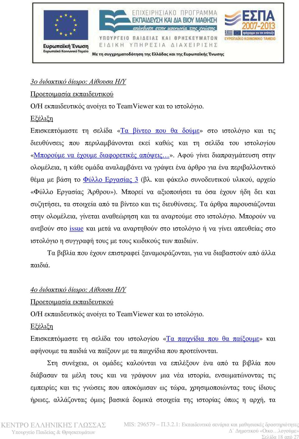 Αφού γίνει διαπραγµάτευση στην ολοµέλεια, η κάθε οµάδα αναλαµβάνει να γράψει ένα άρθρο για ένα περιβαλλοντικό θέµα µε βάση το Φύλλο Εργασίας 3 (βλ.