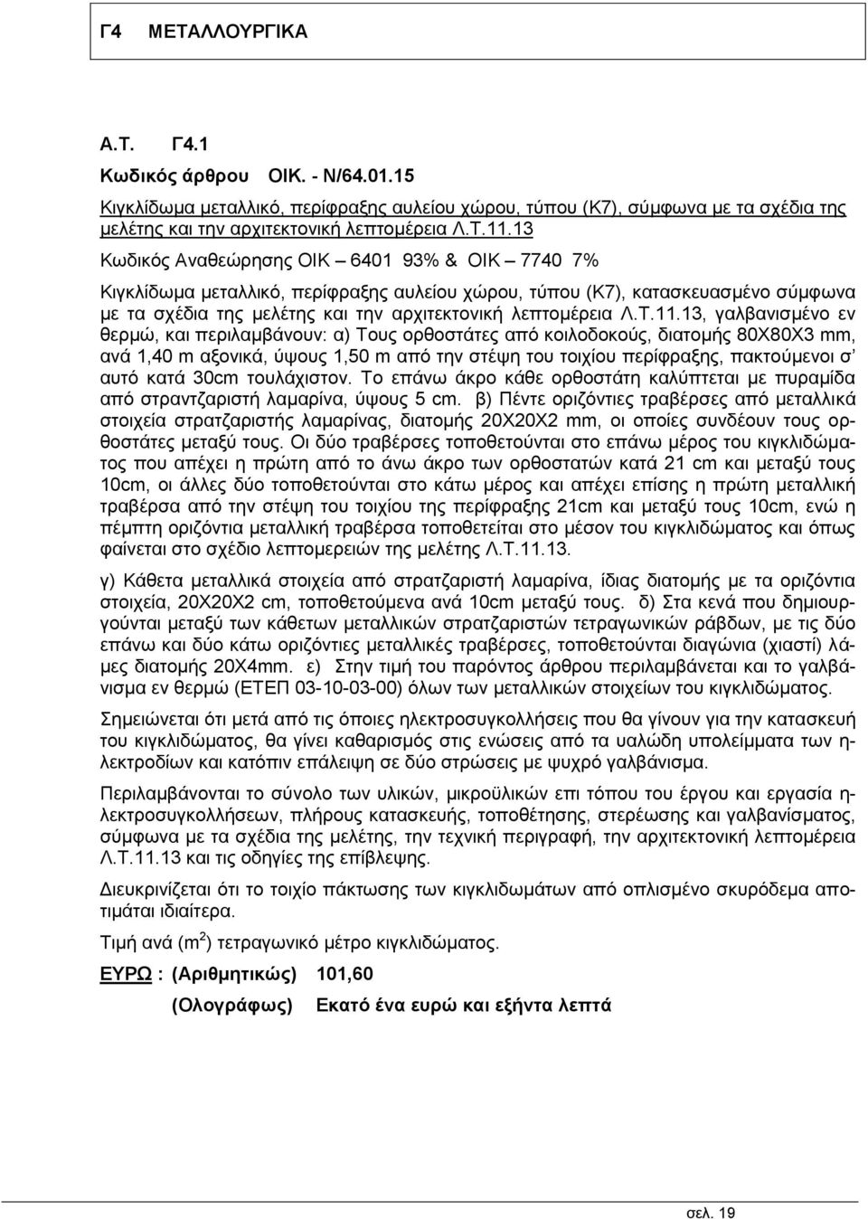 13, γαλβανισμένο εν θερμώ, και περιλαμβάνουν: α) Τους ορθοστάτες από κοιλοδοκούς, διατομής 80Χ80Χ3 mm, ανά 1,40 m αξονικά, ύψους 1,50 m από την στέψη του τοιχίου περίφραξης, πακτούμενοι σ αυτό κατά