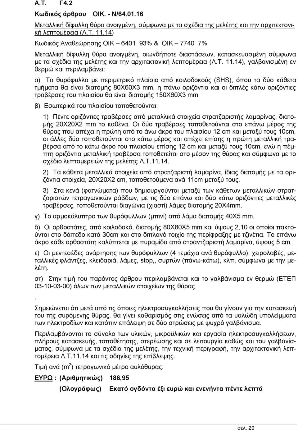 14), γαλβανισμένη εν θερμώ και περιλαμβάνει: α) Τα θυρόφυλλα με περιμετρικό πλαίσιο από κοιλοδοκούς (SHS), όπου τα δύο κάθετα τμήματα θα είναι διατομής 80Χ60Χ3 mm, η πάνω οριζόντια και οι διπλές κάτω