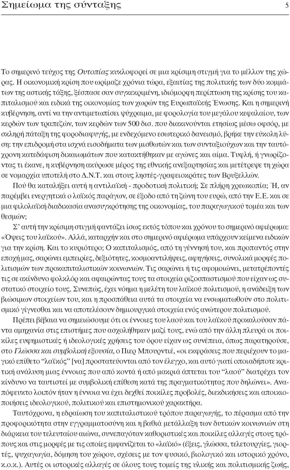 οικονομίας των χωρών της Ευρωπαϊκής Ένωσης. Και η σημερινή κυβέρνηση, αντί να την αντιμετωπίσει ψύχραιμα, με φορολογία του μεγάλου κεφαλαίου, των κερδών των τραπεζών, των κερδών των 500 δισ.