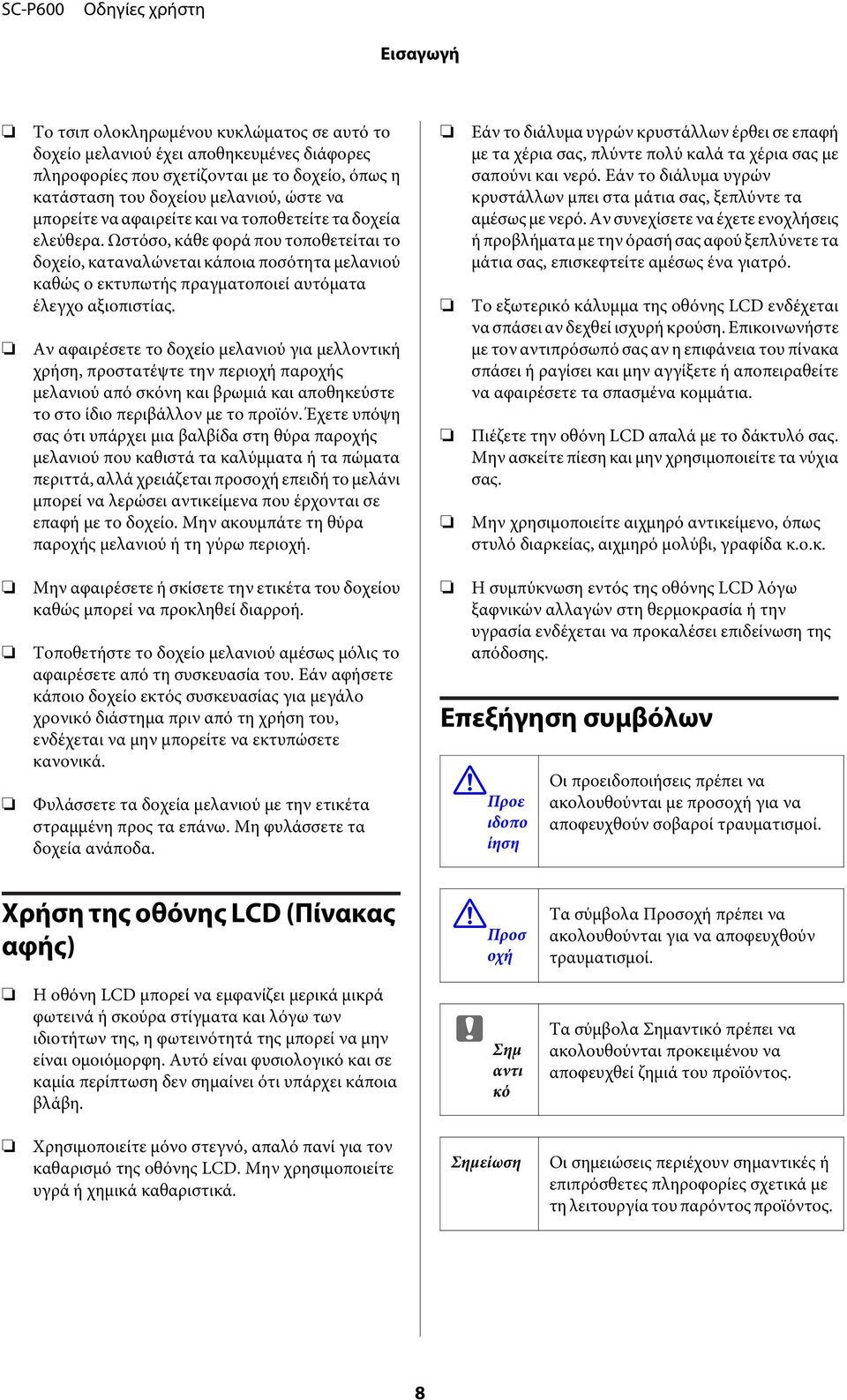 Αν αφαιρέσετε το δοχείο μελανιού για μελλοντική χρήση, προστατέψτε την περιοχή παροχής μελανιού από σκόνη και βρωμιά και αποθηκεύστε το στο ίδιο περιβάλλον με το προϊόν.