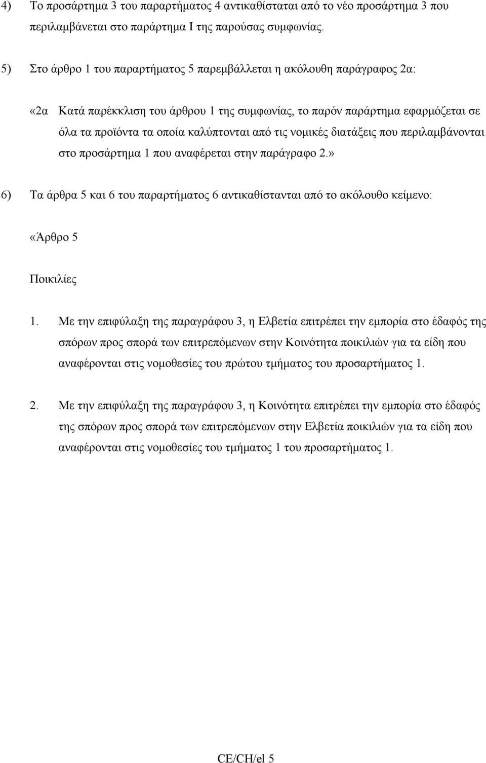 τις νομικές διατάξεις που περιλαμβάνονται στο προσάρτημα 1 που αναφέρεται στην παράγραφο 2.» 6) Τα άρθρα 5 και 6 του παραρτήματος 6 αντικαθίστανται από το ακόλουθο κείμενο: «Άρθρο 5 Ποικιλίες 1.