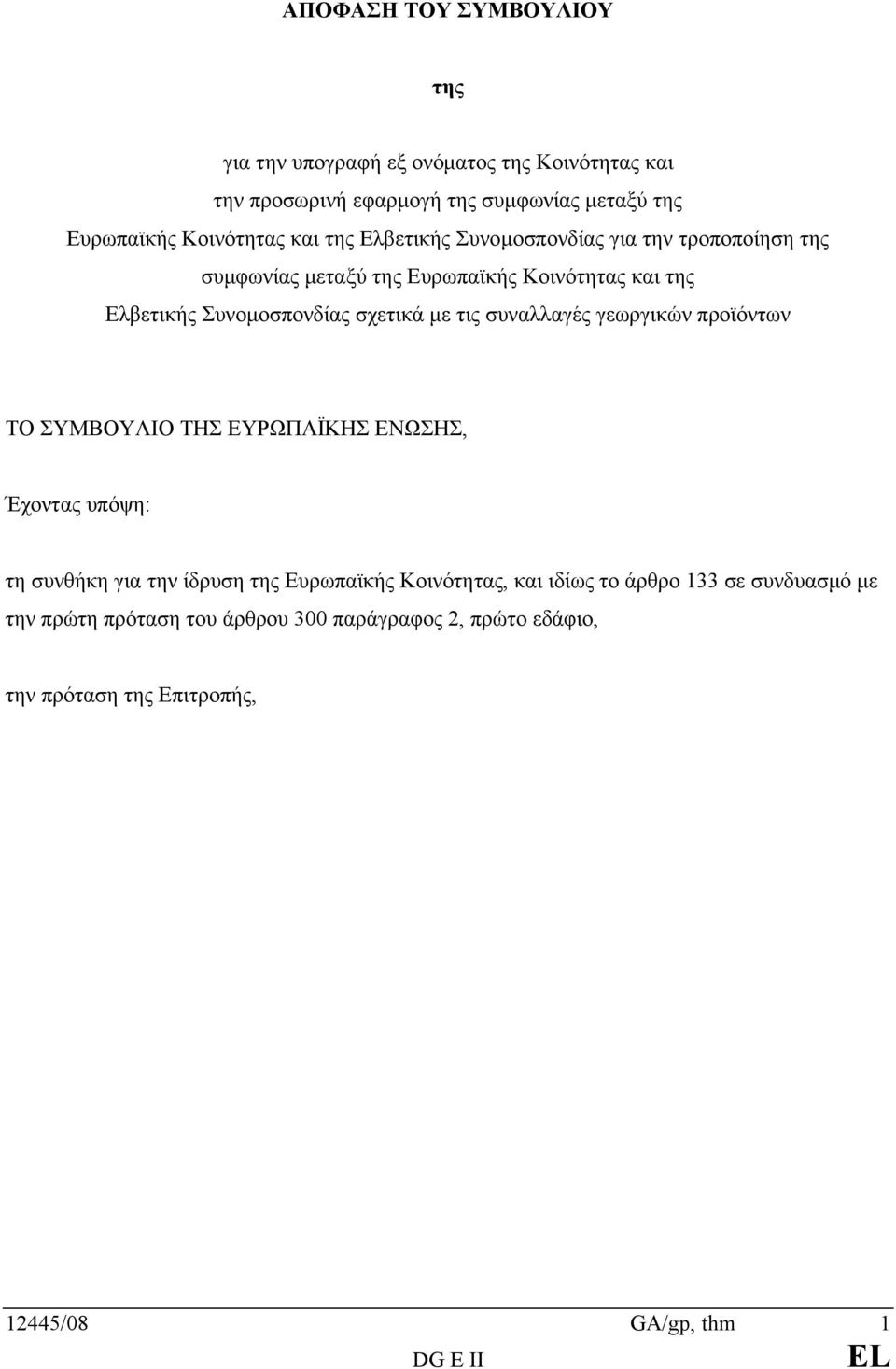 τις συναλλαγές γεωργικών προϊόντων ΤΟ ΣΥΜΒΟΥΛΙΟ ΤΗΣ ΕΥΡΩΠΑΪΚΗΣ ΕΝΩΣΗΣ, Έχοντας υπόψη: τη συνθήκη για την ίδρυση της Ευρωπαϊκής Κοινότητας, και