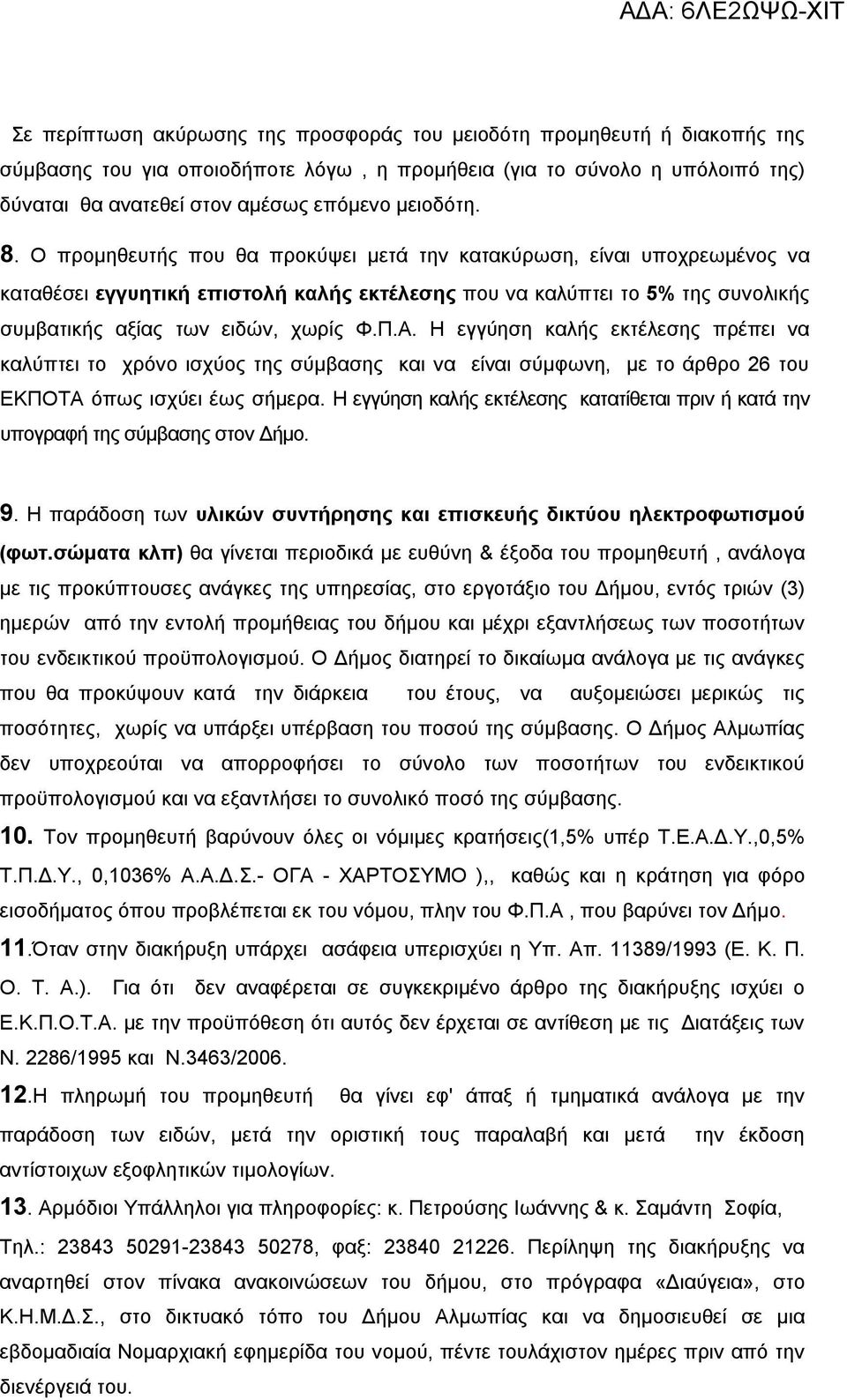 Ο προμηθευτής που θα προκύψει μετά την κατακύρωση, είναι υποχρεωμένος να καταθέσει εγγυητική επιστολή καλής εκτέλεσης που να καλύπτει το 5% της συνολικής συμβατικής αξίας των ειδών, χωρίς Φ.Π.Α.