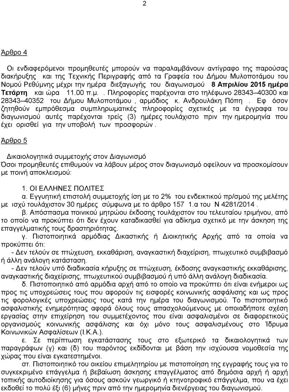 Εφ όσον ζητηθούν εμπρόθεσμα συμπληρωματικές πληροφορίες σχετικές με τα έγγραφα του διαγωνισμού αυτές παρέχονται τρείς (3) ημέρες τουλάχιστο πριν την ημερομηνία που έχει ορισθεί για την υποβολή των