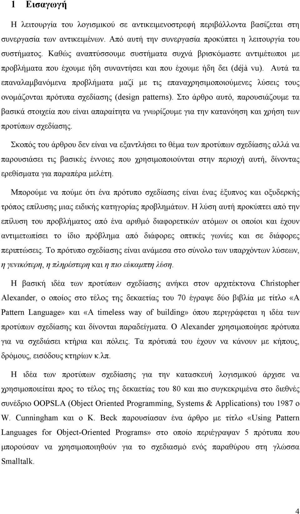 Αυτά τα επαναλαµβανόµενα προβλήµατα µαζί µε τις επαναχρησιµοποιούµενες λύσεις τους ονοµάζονται πρότυπα σχεδίασης (design patterns).