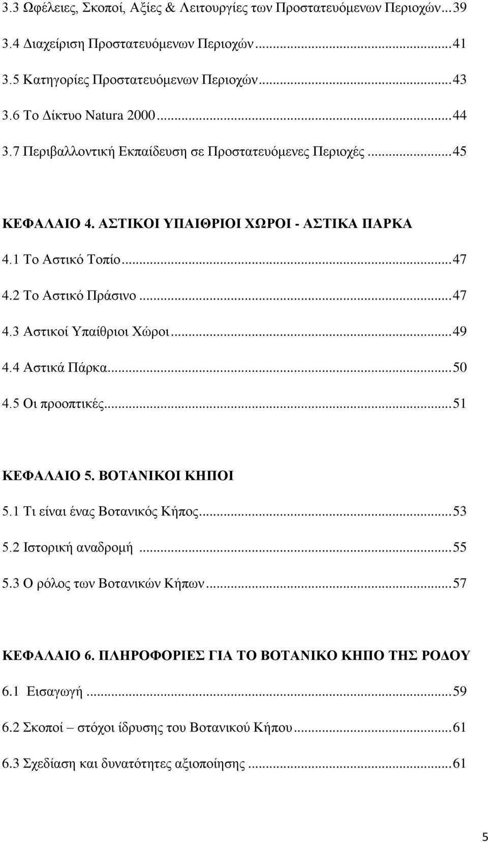 2 Το Αστικό Πράσινο... 47 4.3 Αστικοί Υπαίθριοι Χώροι... 49 4.4 Αστικά Πάρκα... 50 4.5 Οι προοπτικές... 51 ΚΕΦΑΛΑΙΟ 5. ΒΟΤΑΝΙΚΟΙ ΚΗΠΟΙ 5.1 Τι είναι ένας Βοτανικός Κήπος... 53 5.