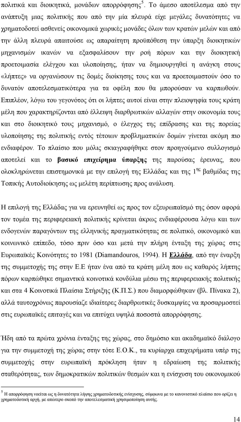 απαιτούσε ως απαραίτητη προϋπόθεση την ύπαρξη διοικητικών μηχανισμών ικανών να εξασφαλίσουν την ροή πόρων και την διοικητική προετοιμασία ελέγχου και υλοποίησης, ήταν να δημιουργηθεί η ανάγκη στους