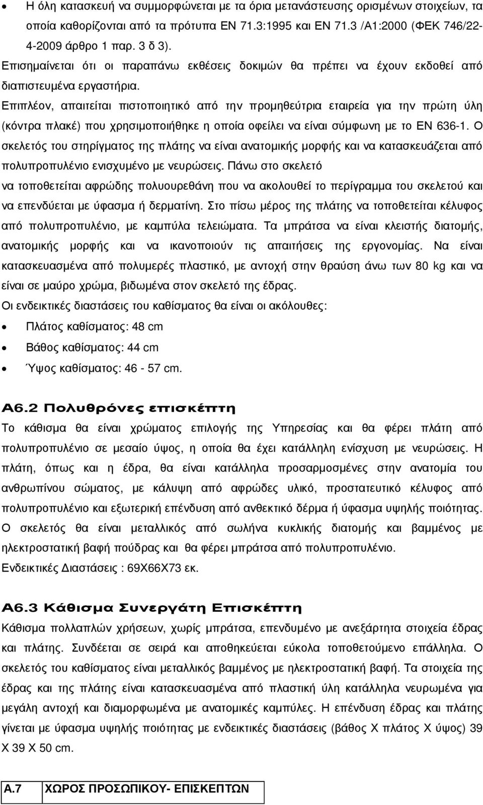 Επιπλέον, απαιτείται πιστοποιητικό από την προµηθεύτρια εταιρεία για την πρώτη ύλη (κόντρα πλακέ) που χρησιµοποιήθηκε η οποία οφείλει να είναι σύµφωνη µε το ΕΝ 636-1.