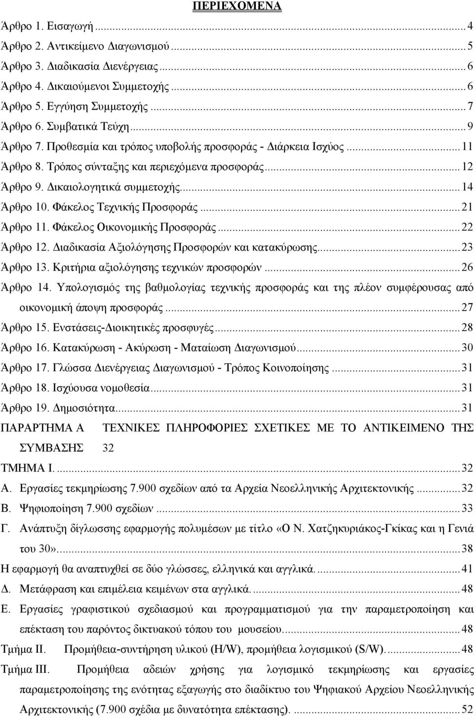 Φάκελος Τεχνικής Προσφοράς...21 Άρθρο 11. Φάκελος Οικονομικής Προσφοράς...22 Άρθρο 12. Διαδικασία Αξιολόγησης Προσφορών και κατακύρωσης...23 Άρθρο 13. Κριτήρια αξιολόγησης τεχνικών προσφορών.