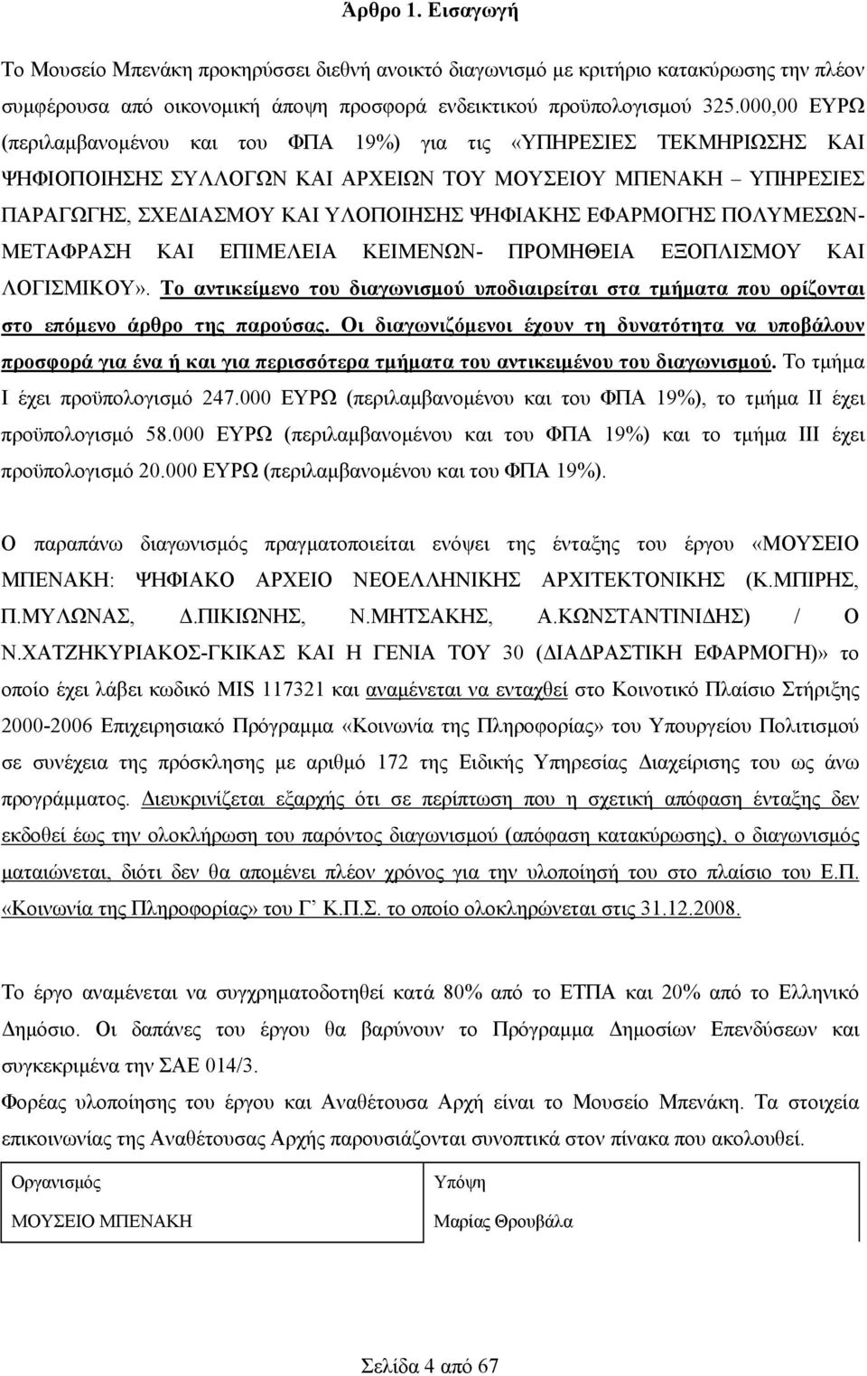 ΕΦΑΡΜΟΓΗΣ ΠΟΛΥΜΕΣΩΝ- ΜΕΤΑΦΡΑΣΗ ΚΑΙ ΕΠΙΜΕΛΕΙΑ ΚΕΙΜΕΝΩΝ- ΠΡΟΜΗΘΕΙΑ ΕΞΟΠΛΙΣΜΟΥ ΚΑΙ ΛΟΓΙΣΜΙΚΟΥ». Το αντικείμενο του διαγωνισμού υποδιαιρείται στα τμήματα που ορίζονται στο επόμενο άρθρο της παρούσας.