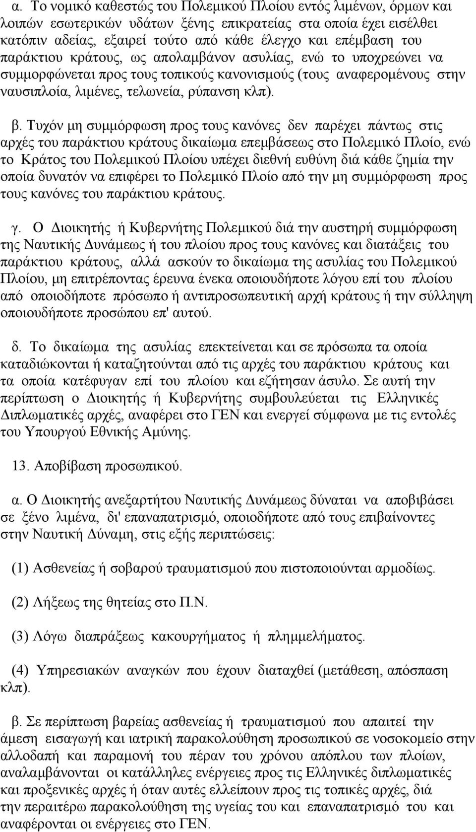 Τυχόν µη συµµόρφωση προς τους κανόνες δεν παρέχει πάντως στις αρχές του παράκτιου κράτους δικαίωµα επεµβάσεως στο Πολεµικό Πλοίο, ενώ το Κράτος του Πολεµικού Πλοίου υπέχει διεθνή ευθύνη διά κάθε