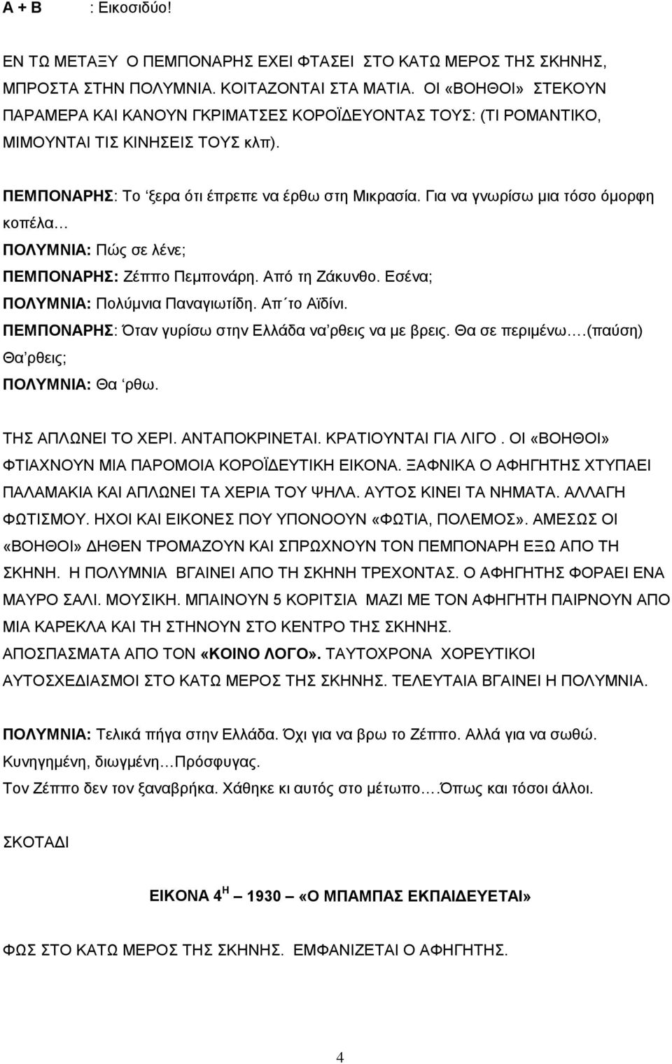 Για να γνωρίσω μια τόσο όμορφη κοπέλα ΠΟΛΥΜΝΙΑ: Πώς σε λένε; ΠΕΜΠΟΝΑΡΗΣ: Ζέππο Πεμπονάρη. Από τη Ζάκυνθο. Εσένα; ΠΟΛΥΜΝΙΑ: Πολύμνια Παναγιωτίδη. Απ το Αϊδίνι.