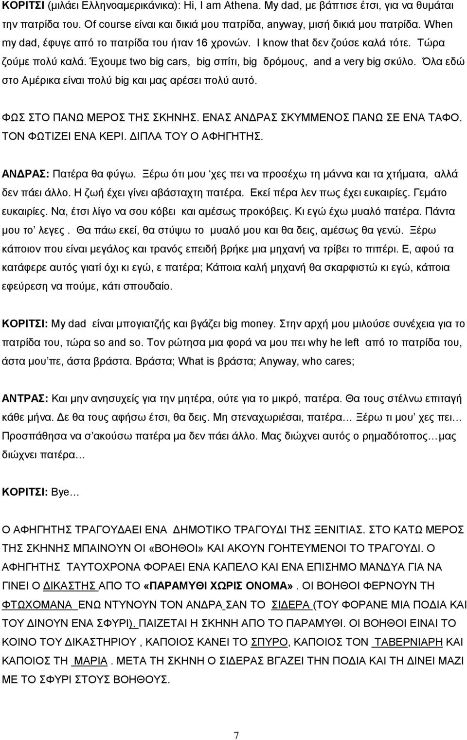 Όλα εδώ στο Αμέρικα είναι πολύ big και μας αρέσει πολύ αυτό. ΦΩΣ ΣΤΟ ΠΑΝΩ ΜΕΡΟΣ ΤΗΣ ΣΚΗΝΗΣ. ΕΝΑΣ ΑΝΔΡΑΣ ΣΚΥΜΜΕΝΟΣ ΠΑΝΩ ΣΕ ΕΝΑ ΤΑΦΟ. ΤΟΝ ΦΩΤΙΖΕΙ ΕΝΑ ΚΕΡΙ. ΔΙΠΛΑ ΤΟΥ Ο ΑΦΗΓΗΤΗΣ. ΑΝΔΡΑΣ: Πατέρα θα φύγω.