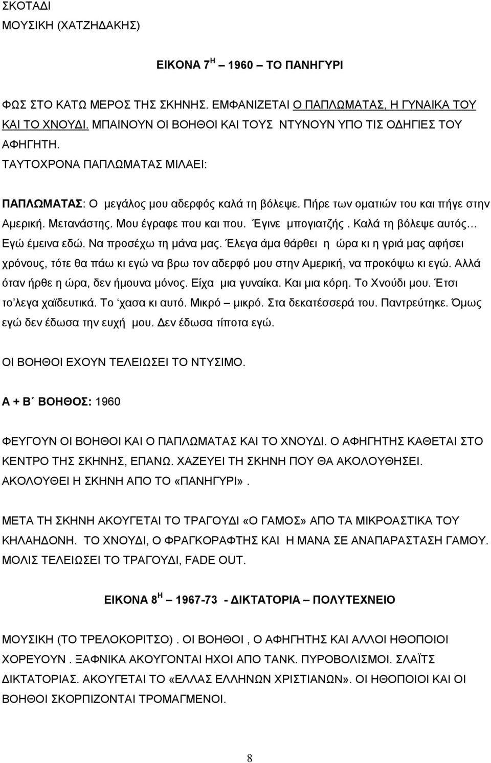 Μου έγραφε που και που. Έγινε μπογιατζής. Καλά τη βόλεψε αυτός Εγώ έμεινα εδώ. Να προσέχω τη μάνα μας.