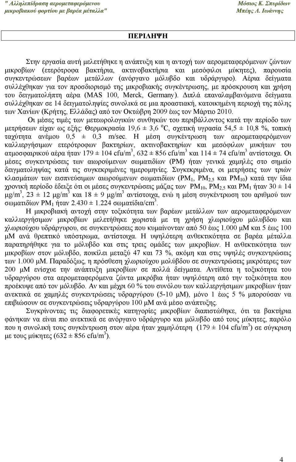 Διπλά επαναλαμβανόμενα δείγματα συλλέχθηκαν σε 14 δειγματοληψίες συνολικά σε μια προαστιακή, κατοικημένη περιοχή της πόλης των Χανίων (Κρήτης, Ελλάδας) από τον Οκτώβρη 2009 έως τον Μάρτιο 2010.