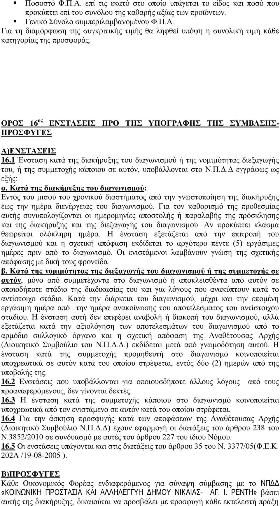 1 Ένσταση κατά της διακήρυξης του διαγωνισμού ή της νομιμότητας διεξαγωγής του, ή της συμμετοχής κάποιου σε αυτόν, υποβάλλονται στο Ν.Π.Δ.Δ εγγράφως ως εξής: α.