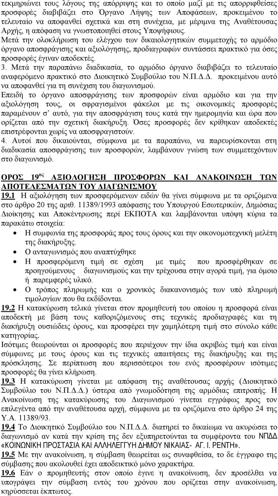 Μετά την ολοκλήρωση του ελέγχου των δικαιολογητικών συμμετοχής το αρμόδιο όργανο αποσφράγισης και αξιολόγησης, προδιαγραφών συντάσσει πρακτικό για όσες προσφορές έγιναν αποδεκτές. 3.