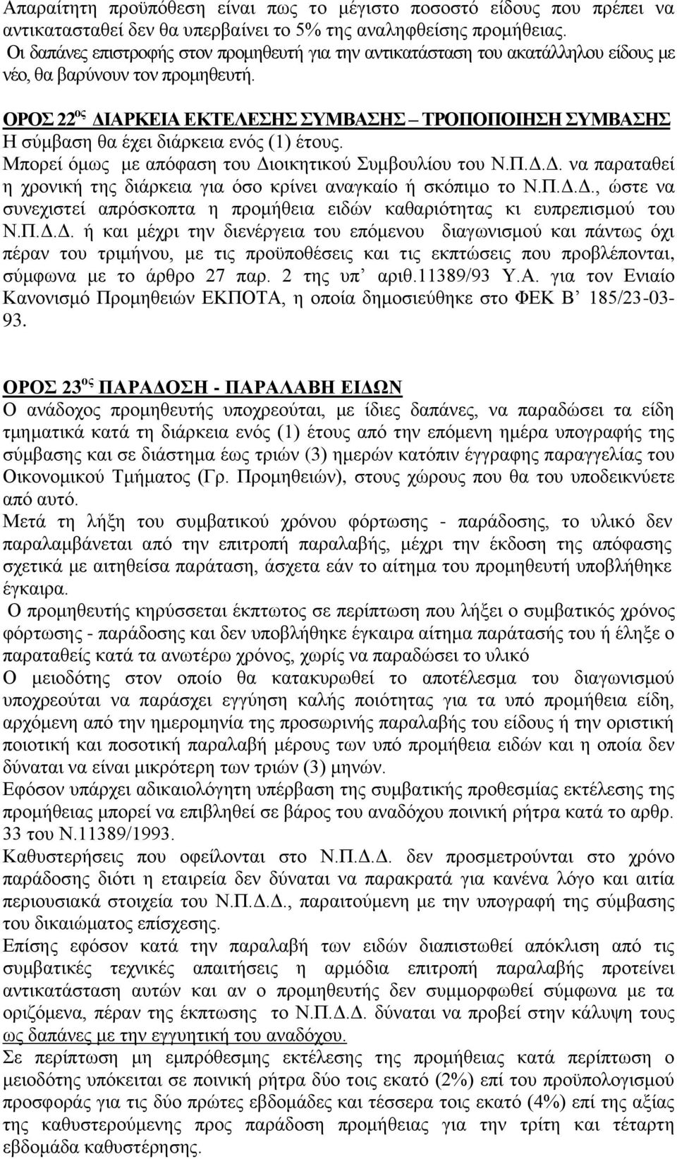 ΟΡΟΣ 22 ος ΔΙΑΡΚΕΙΑ ΕΚΤΕΛΕΣΗΣ ΣΥΜΒΑΣΗΣ ΤΡΟΠΟΠΟΙΗΣΗ ΣΥΜΒΑΣΗΣ Η σύμβαση θα έχει διάρκεια ενός (1) έτους. Μπορεί όμως με απόφαση του Διοικητικού Συμβουλίου του Ν.Π.Δ.Δ. να παραταθεί η χρονική της διάρκεια για όσο κρίνει αναγκαίο ή σκόπιμο το Ν.