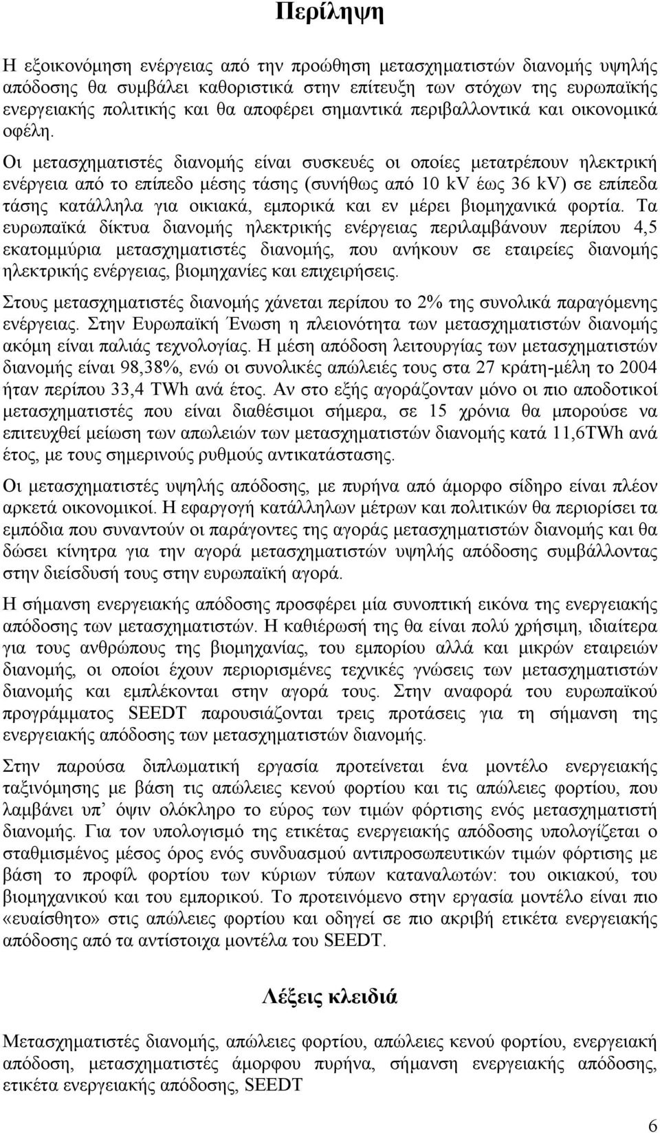 Οι μετασχηματιστές διανομής είναι συσκευές οι οποίες μετατρέπουν ηλεκτρική ενέργεια από το επίπεδο μέσης τάσης (συνήθως από 10 kv έως 36 kv) σε επίπεδα τάσης κατάλληλα για οικιακά, εμπορικά και εν