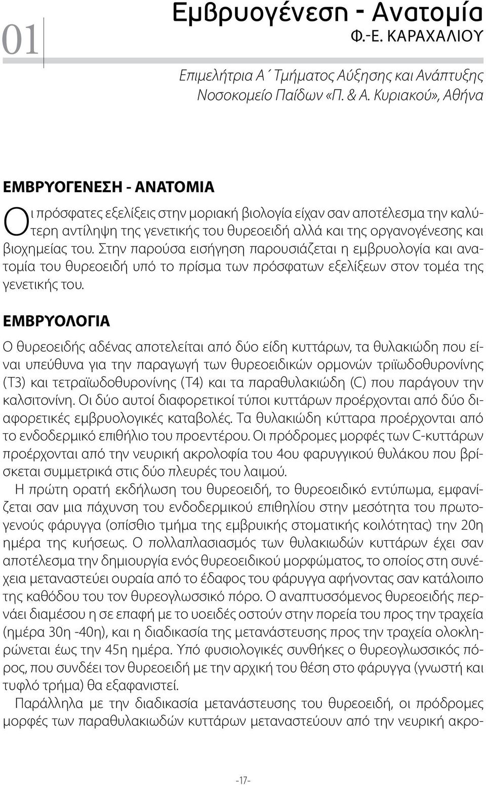 του. Στην παρούσα εισήγηση παρουσιάζεται η εμβρυολογία και ανατομία του θυρεοειδή υπό το πρίσμα των πρόσφατων εξελίξεων στον τομέα της γενετικής του.