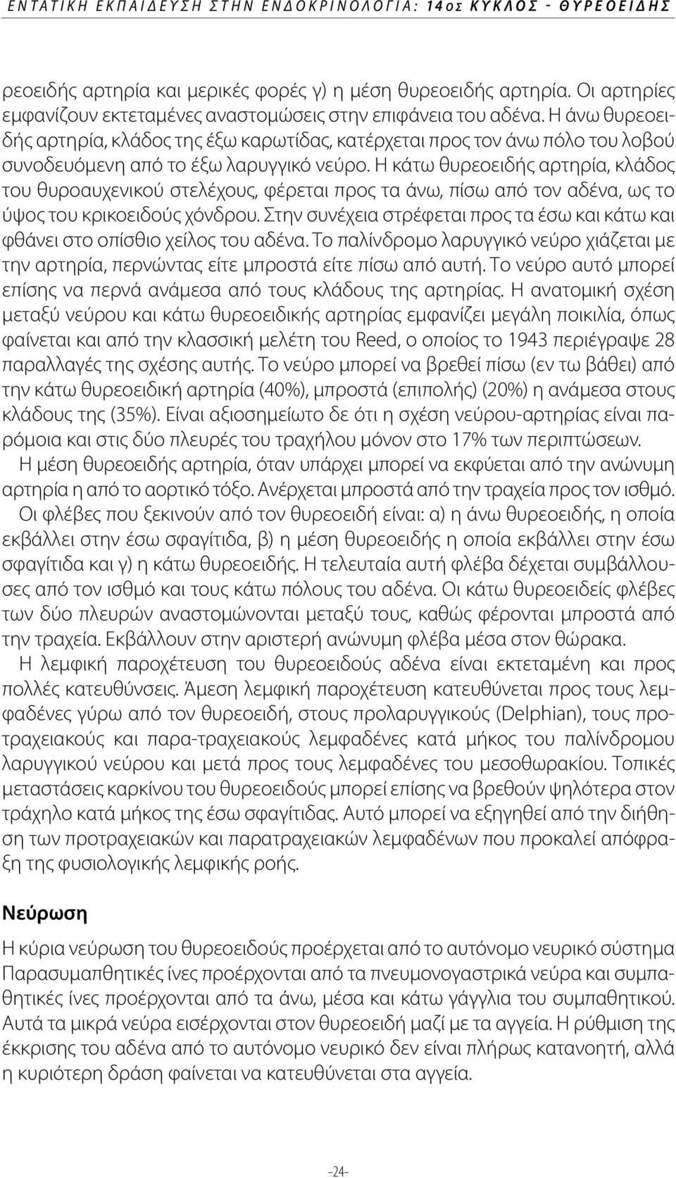 Η άνω θυρεοειδής αρτηρία, κλάδος της έξω καρωτίδας, κατέρχεται προς τον άνω πόλο του λοβού συνοδευόμενη από το έξω λαρυγγικό νεύρο.